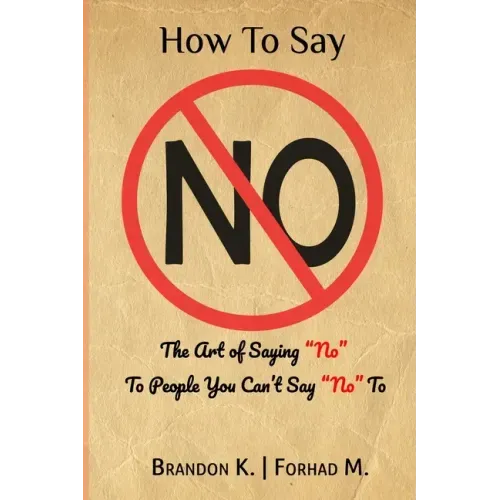 How To Say No: The Art of Saying No To People You Can't Say No To