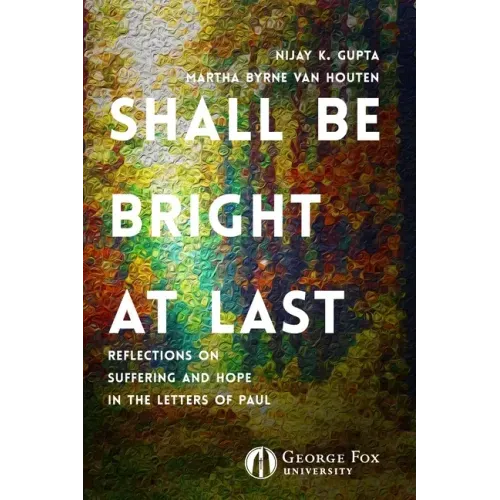 Shall Be Bright at Last: Reflections on Suffering and Hope in the Letters of Paul