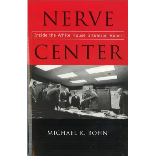 Nerve Center: Inside the White House Situation Room