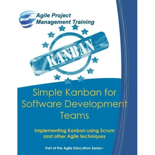 Simple Kanban for Software Development Teams: Implementing Kanban using Scrum and other Agile techniques