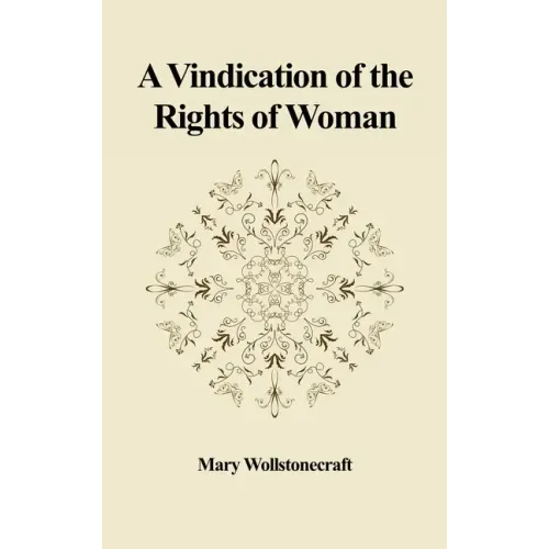 A Vindication of the Rights of Woman: With Strictures on Political and Moral Subjects