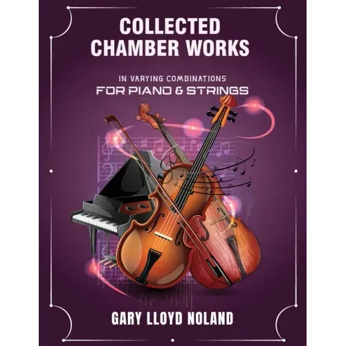 Collected Chamber Works: in Varying Combinations for Piano & Strings