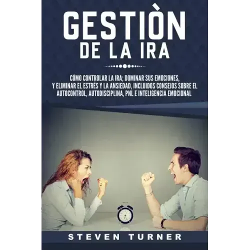 Gestión de la ira: Cómo controlar la ira; dominar sus emociones, y eliminar el estrés y la ansiedad, incluidos consejos sobre el autocont