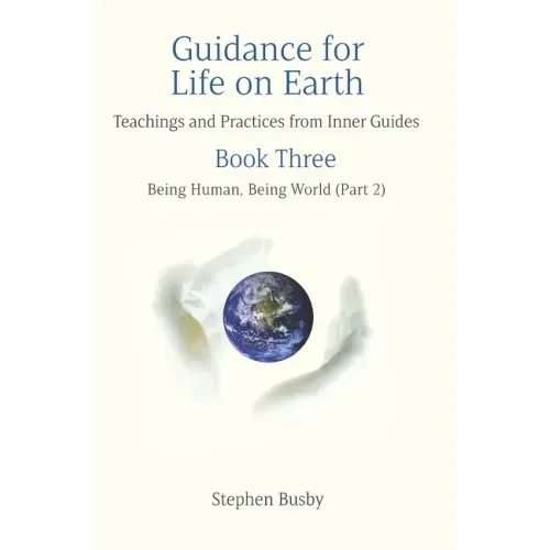 Guidance for Life on Earth: Teachings and Practices from Inner Guides - Book Three