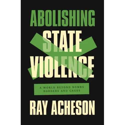 Abolishing State Violence: A World Beyond Bombs, Borders, and Cages