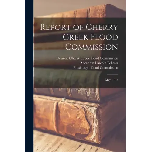 Report of Cherry Creek Flood Commission: May, 1913
