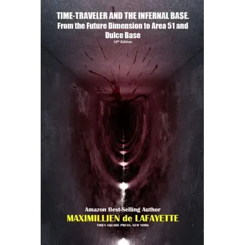 TIME-TRAVELER AND THE INFERNAL BASE-From the Future Dimension to Area 51 and Dulce Base