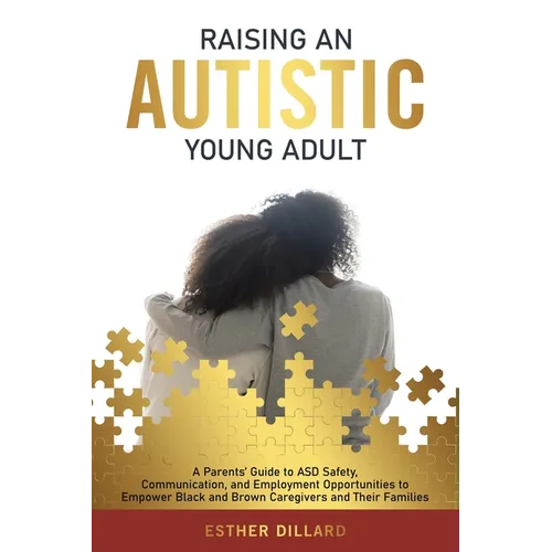 Raising an Autistic Young Adult: A Parents' Guide to ASD Safety, Communication, and Employment Opportunities to Empower Black and Brown Caregivers and