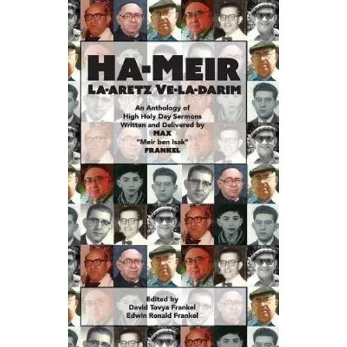 Ha-Meir La-Aretz Ve-la-Darim: An Anthology of High Holy Day Sermons Written and Delivered by Max "Meir ben Isak" Frankel