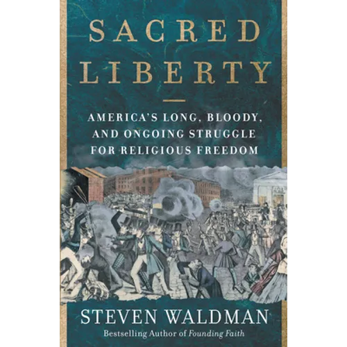 Sacred Liberty: America's Long, Bloody, and Ongoing Struggle for Religious Freedom