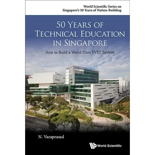 50 Years of Technical Education in Singapore: How to Build a World Class Tvet System