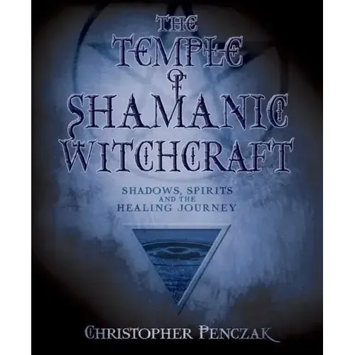 The Temple of Shamanic Witchcraft: Shadows, Spirits and the Healing Journey