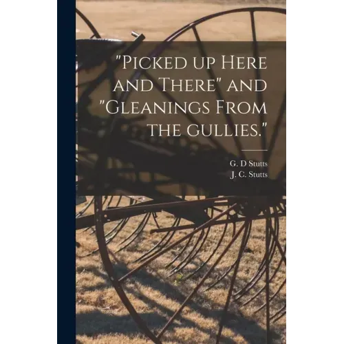 "Picked up Here and There" and "Gleanings From the Gullies."