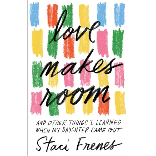 Love Makes Room: And Other Things I Learned When My Daughter Came Out