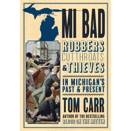 MI Bad: Robbers, Cutthroats & Thieves in Michigan's Past & Present