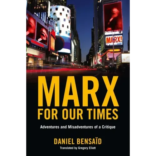 Marx for Our Times: Adventures and Misadventures of a Critique