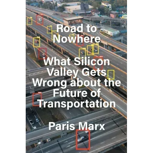 Road to Nowhere: What Silicon Valley Gets Wrong about the Future of Transportation