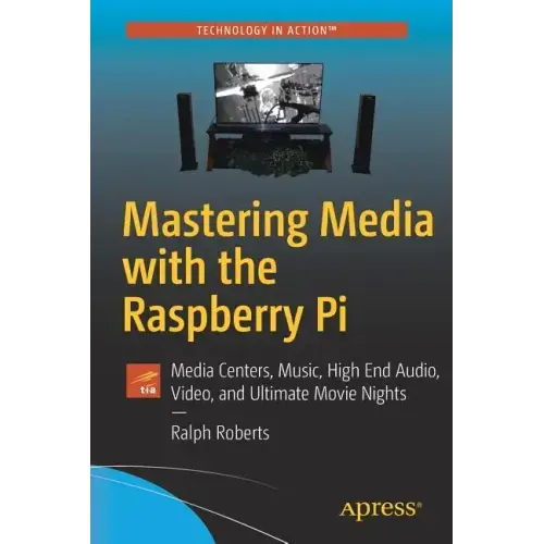 Mastering Media with the Raspberry Pi: Media Centers, Music, High End Audio, Video, and Ultimate Movie Nights