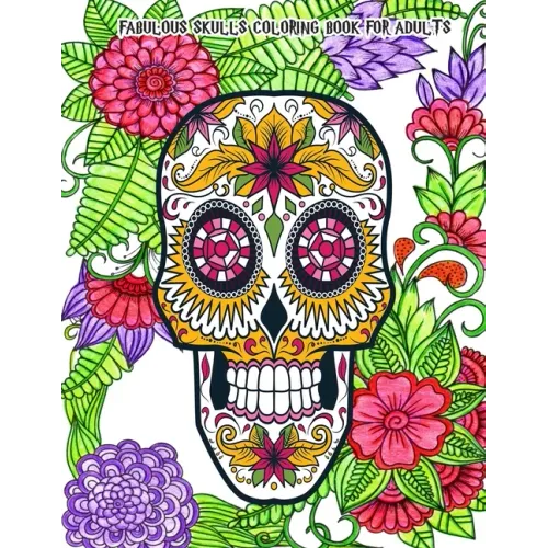 Fabulous Skulls Coloring Book for Adults: Hand-Drawn Images Exclusively Designed, Día de Los Muertos & Day of the Dead