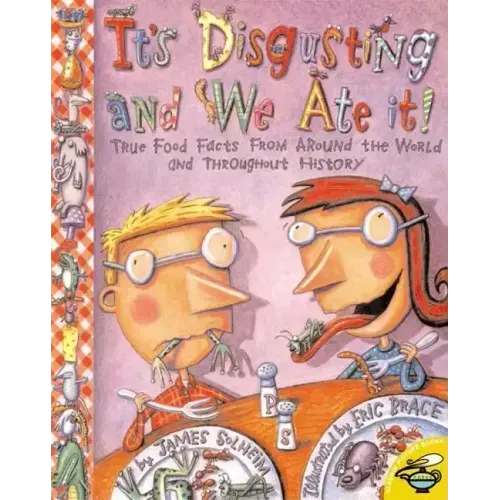 It's Disgusting--And We Ate It!: True Food Facts from Around the World--And Throughout History!