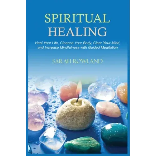 Spiritual Healing: Heal Your Body and Increase Energy with Chakra Healing, Chakra Balancing, Reiki Healing, and Guided Imagery