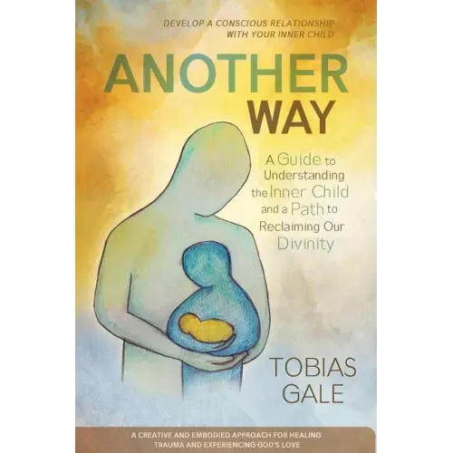 Another Way: A Guide to Understanding the Inner Child and a Path to Reclaiming Our Divinity