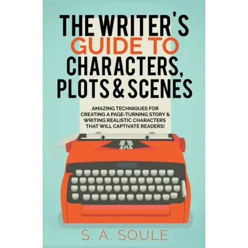 The Writer's Guide to Characters, Plots, and Scenes