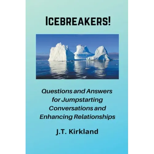 Icebreakers! Questions For Jumpstarting Conversations and Enhancing Relationships.