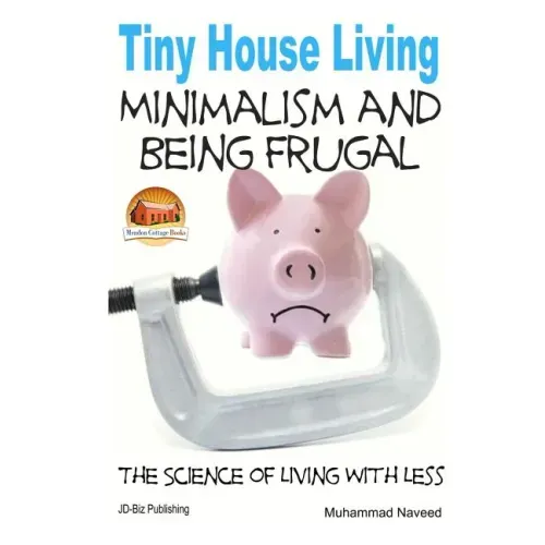 Tiny House Living - Minimalism and Being Frugal