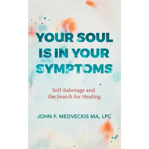 Your Soul Is in Your Symptoms: Self-Sabotage and the Search for Healing