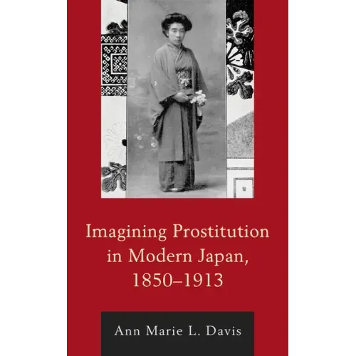 Imagining Prostitution in Modern Japan, 1850-1913
