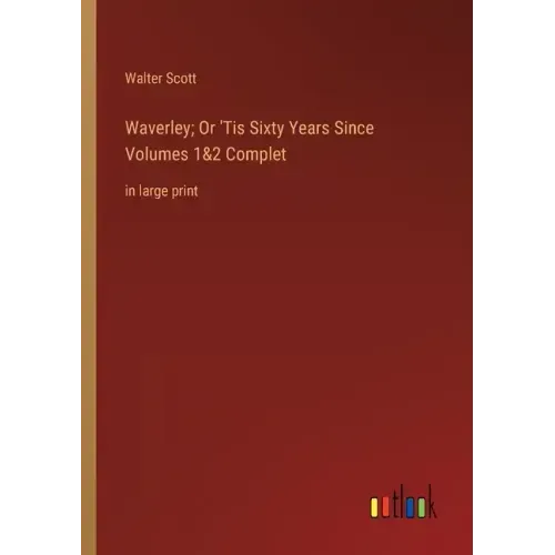 Waverley; Or 'Tis Sixty Years Since Volumes 1&2 Complet: in large print