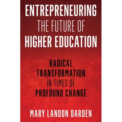 Entrepreneuring the Future of Higher Education: Radical Transformation in Times of Profound Change
