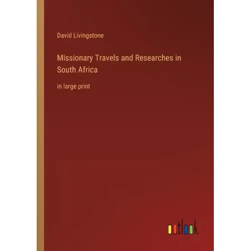 Missionary Travels and Researches in South Africa: in large print