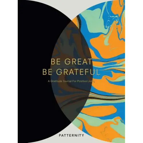 Be Great, Be Grateful: A Gratitude Journal for Positive Living
