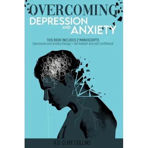 Overcoming Depression and Anxiety: THIS BOOK INCLUDES 2 MANUSCRIPTS Depression Anxiety Therapy+Self Esteem and Self Confidence