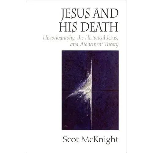 Jesus and His Death: Historiography, the Historical Jesus, and Atonement Theory