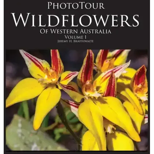 Phototour Wildflowers of Western Australia Vol1: A Photographic Journey Through a Natural Kaleidoscope