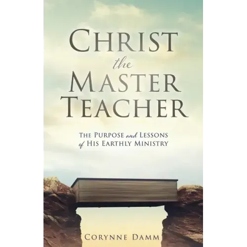 Christ the Master Teacher: The Purpose and Lessons of His Earthly Ministry