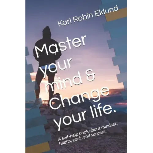 Master your mind & Change your life.: A self-help book about mindset, habits, goals and success.