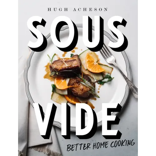 Sous Vide: Better Home Cooking: A Cookbook