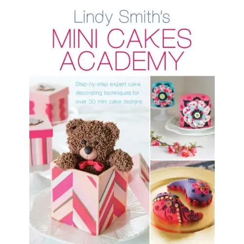 Mini Cakes Academy: Step-By-Step Expert Cake Decorating Techniques for Over 30 Mini Cake Designs