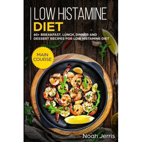Low Histamine Diet: MAIN COURSE - 60+ Breakfast, Lunch, Dinner and Dessert Recipes for Low Histamine Diet
