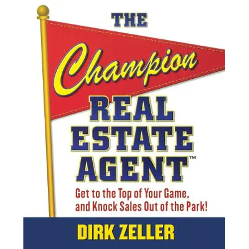 The Champion Real Estate Agent: Get to the Top of Your Game and Knock Sales Out of the Park