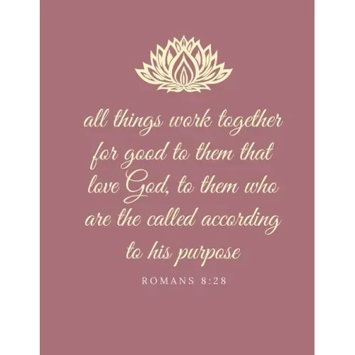 All things work together for good to them that love God, to them who are the called according to his purpose: Romans 8:28