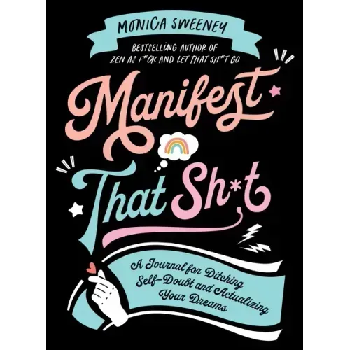 Manifest That Sh*t: A Journal for Ditching Self-Doubt and Actualizing Your Dreams