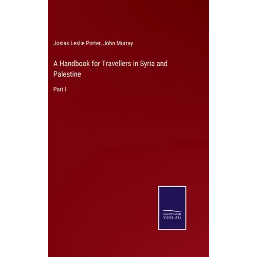 A Handbook for Travellers in Syria and Palestine: Part I