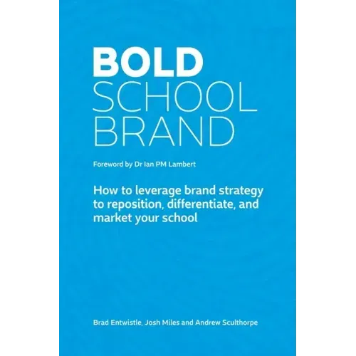 Bold School Brand: How to leverage brand strategy to reposition, differentiate, and market your school