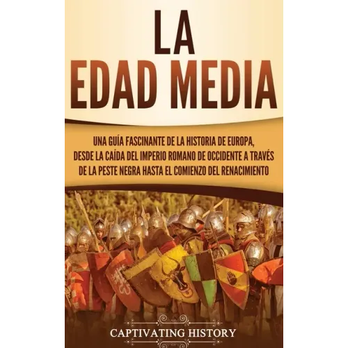 La Edad Media: Una guía fascinante de la historia de Europa, desde la caída del Imperio Romano de Occidente a través de la Peste Negr
