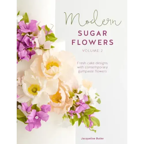 Modern Sugar Flowers Volume 2: Fresh Cake Designs with Contemporary Gumpaste Flowers